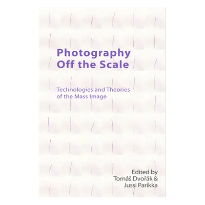 "Photography Off the Scale: Technologies and Theories of the Mass Image" - "" ("Dvořk Toms")