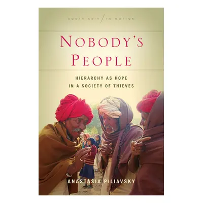 "Nobody's People: Hierarchy as Hope in a Society of Thieves" - "" ("Piliavsky Anastasia")