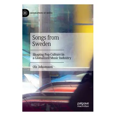 "Songs from Sweden: Shaping Pop Culture in a Globalized Music Industry" - "" ("Johansson Ola")