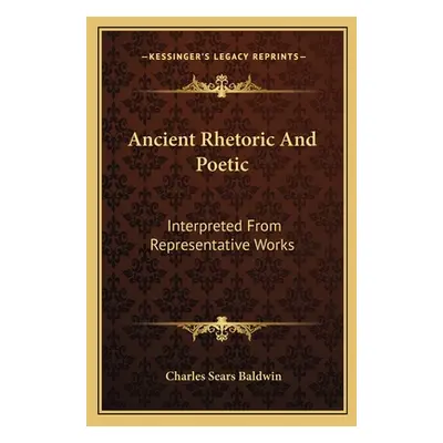 "Ancient Rhetoric and Poetic: Interpreted from Representative Works" - "" ("Baldwin Charles Sear