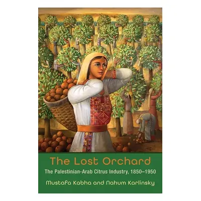 "The Lost Orchard: The Palestinian-Arab Citrus Industry, 1850-1950" - "" ("Kabha Mustafa")