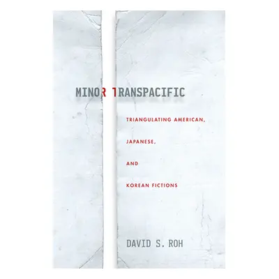 "Minor Transpacific: Triangulating American, Japanese, and Korean Fictions" - "" ("Roh David S."