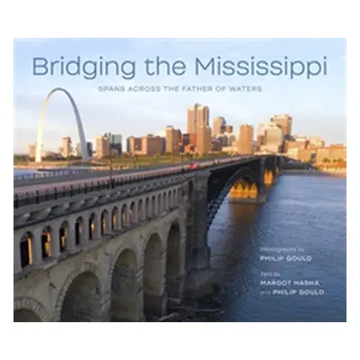 "Bridging the Mississippi: Spans Across the Father of Waters" - "" ("Gould Philip")