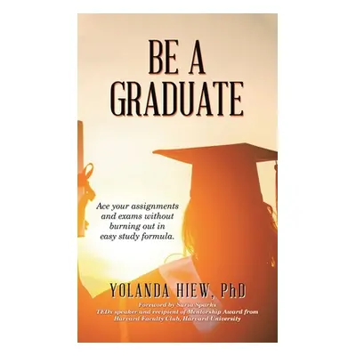 "Be a Graduate: Ace Your Assignments and Exams Without Burning out in Easy Study Formula." - "" 