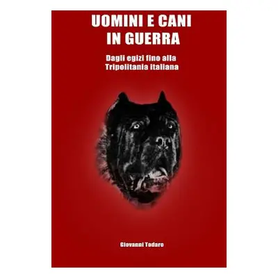 "Uomini e cani in guerra - Dagli egizi fino alla Tripolitania italiana" - "" ("Todaro Giovanni")