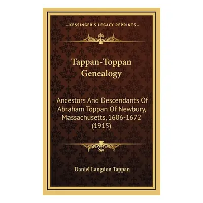 "Tappan-Toppan Genealogy: Ancestors And Descendants Of Abraham Toppan Of Newbury, Massachusetts,