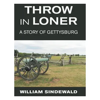 "Throw in Loner: A Story of Gettysburg" - "" ("Sindewald William")