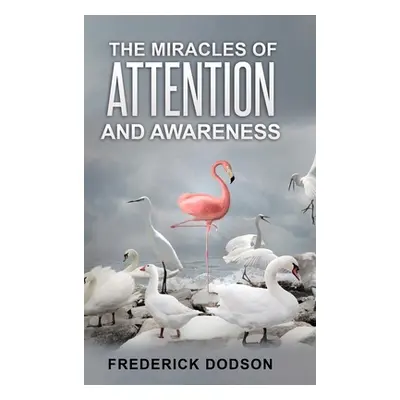 "The Miracles of Attention and Awareness" - "" ("Dodson Frederick")