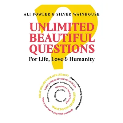 "Unlimited Beautiful Questions: For Life, Love & Humanity" - "" ("Fowler Ali")