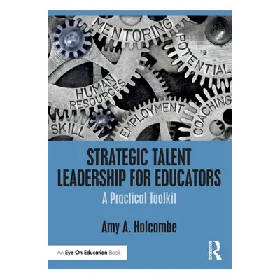 "Strategic Talent Leadership for Educators: A Practical Toolkit" - "" ("Holcombe Amy A.")