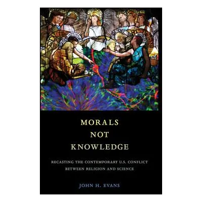 "Morals Not Knowledge: Recasting the Contemporary U.S. Conflict Between Religion and Science" - 