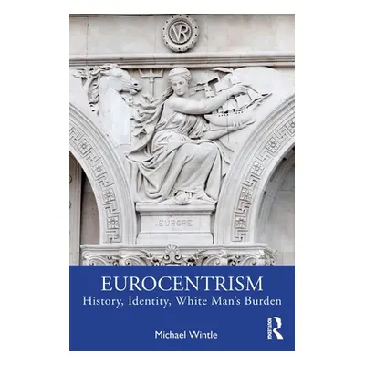 "Eurocentrism: History, Identity, White Man's Burden" - "" ("Wintle Michael")