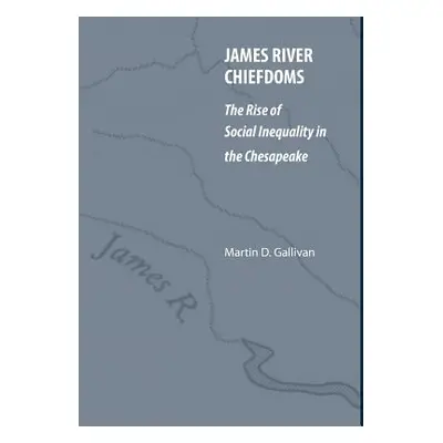 "James River Chiefdoms: The Rise of Social Inequality in the Chesapeake" - "" ("Gallivan Martin 