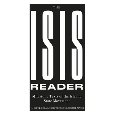 "The Isis Reader: Milestone Texts of the Islamic State Movement" - "" ("Ingram Haroro J.")