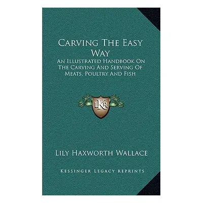 "Carving the Easy Way: An Illustrated Handbook on the Carving and Serving of Meats, Poultry and 