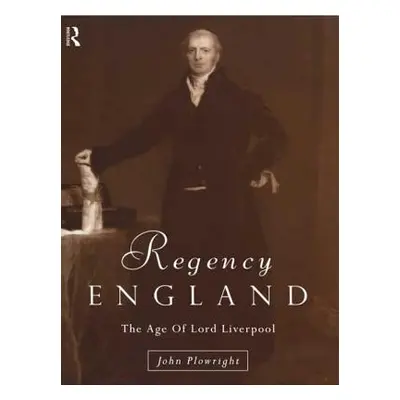 "Regency England: The Age of Lord Liverpool" - "" ("Plowright John")