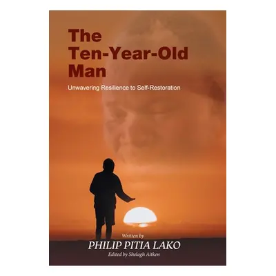 "The Ten-Year-Old Man: Unwavering Resilience to Self - Restoration" - "" ("Lako Philip Pitia")