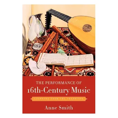 "The Performance of 16th-Century Music: Learning from the Theorists" - "" ("Smith Anne")