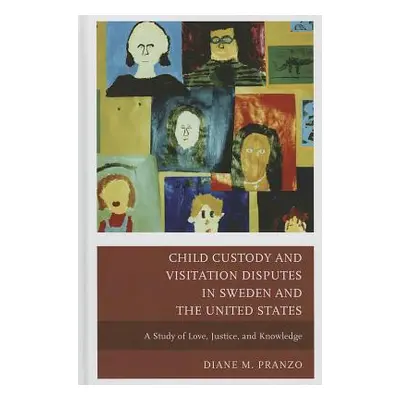 "Child Custody and Visitation Disputes in Sweden and the United States: A Study of Love, Justice