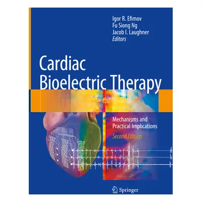 "Cardiac Bioelectric Therapy: Mechanisms and Practical Implications" - "" ("Efimov Igor R.")