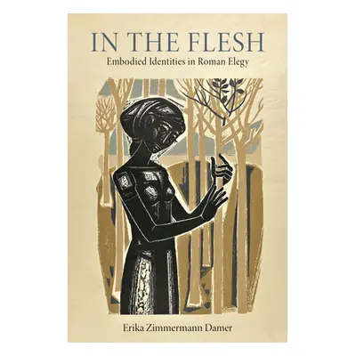 "In the Flesh: Embodied Identities in Roman Elegy" - "" ("Zimmermann Damer Erika")