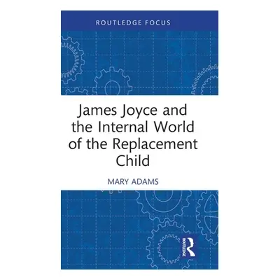 "James Joyce and the Internal World of the Replacement Child" - "" ("Adams Mary")