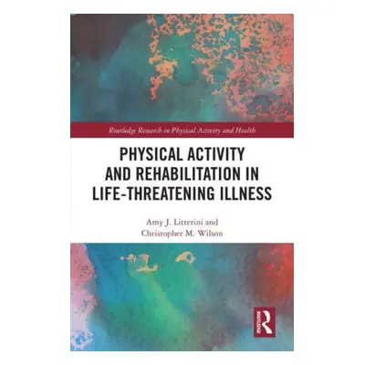 "Physical Activity and Rehabilitation in Life-Threatening Illness" - "" ("Litterini Amy")