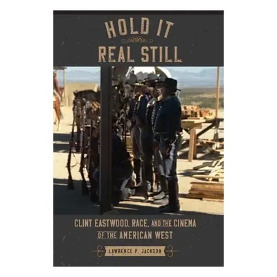 "Hold It Real Still: Clint Eastwood, Race, and the Cinema of the American West" - "" ("Jackson L