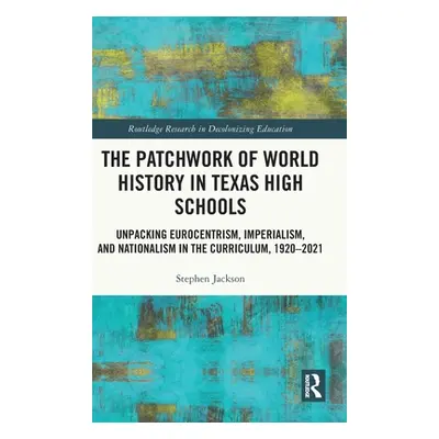 "The Patchwork of World History in Texas High Schools: Unpacking Eurocentrism, Imperialism, and 