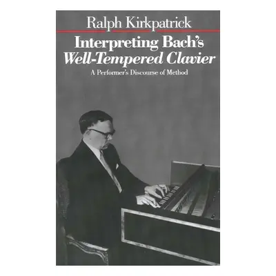 "Interpreting Bach's Well-Tempered Clavier" - "" ("Kirkpatrick Ralph")