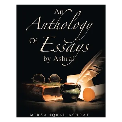 "An Anthology of Essays by Ashraf" - "" ("Ashraf Mirza Iqbal")