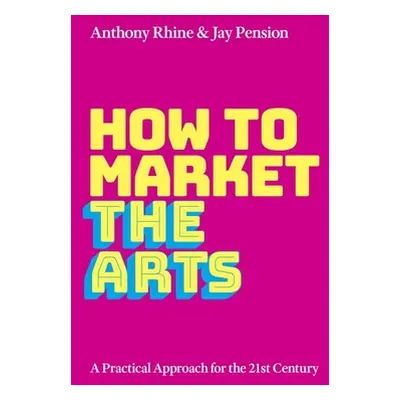 "How to Market the Arts: A Practical Approach for the 21st Century" - "" ("Rhine Anthony S.")