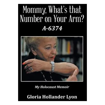 "Mommy, What's that Number on Your Arm?: A-6374" - "" ("Lyon Gloria Hollander")