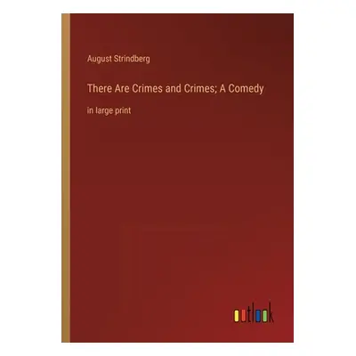 "There Are Crimes and Crimes; A Comedy: in large print" - "" ("Strindberg August")