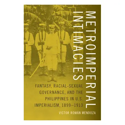 "Metroimperial Intimacies: Fantasy, Racial-Sexual Governance, and the Philippines in U.S. Imperi