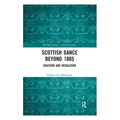 "Scottish Dance Beyond 1805: Reaction and Regulation" - "" ("Ballantyne Patricia")