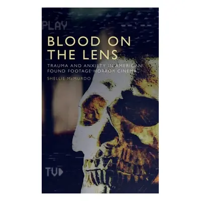 "Blood on the Lens: Trauma and Anxiety in American Found Footage Horror Cinema" - "" ("McMurdo S