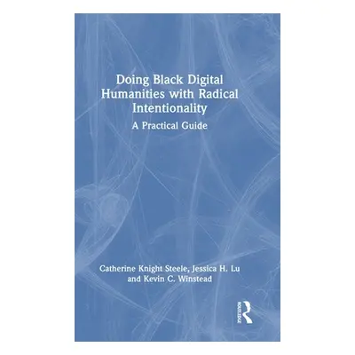 "Doing Black Digital Humanities with Radical Intentionality: A Practical Guide" - "" ("Steele Ca