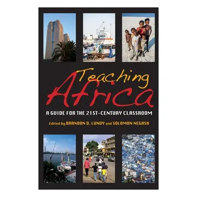 "Teaching Africa: A Guide for the 21st-Century Classroom" - "" ("Lundy Brandon D.")