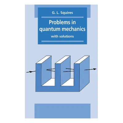 "Problems in Quantum Mechanics: With Solutions" - "" ("Squires Gordon Leslie")