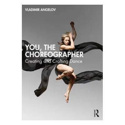 "You, the Choreographer: Creating and Crafting Dance" - "" ("Angelov Vladimir")