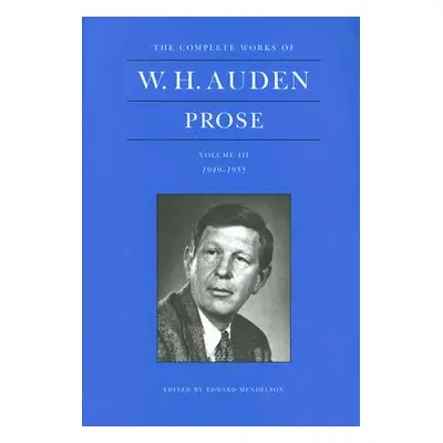 "The Complete Works of W. H. Auden, Volume III: Prose: 1949-1955" - "" ("Auden W. H.")