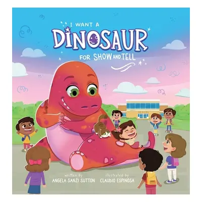 "I Want a Dinosaur for Show and Tell" - "" ("Sutton Angela R.")