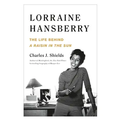 "Lorraine Hansberry: The Life Behind a Raisin in the Sun" - "" ("Shields Charles J.")