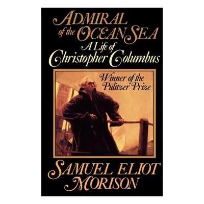 "Admiral of the Ocean Sea: A Life of Christopher Columbus" - "" ("Morison Samuel Eliot")