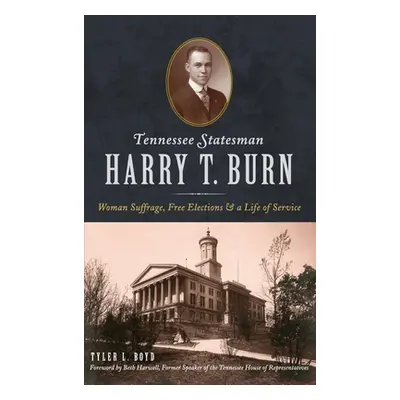 "Tennessee Statesman Harry T. Burn: Woman Suffrage, Free Elections and a Life of Service" - "" (