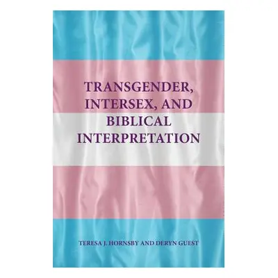 "Transgender, Intersex, and Biblical Interpretation" - "" ("Hornsby Teresa J.")