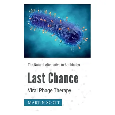 "Last Chance Viral Phage Therapy: The Natural Alternative to Antibiotics" - "" ("Scott Martin")