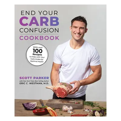 "End Your Carb Confusion: The Cookbook: 100 Carb-Customized Recipes from a Chefs Kitchen to Your