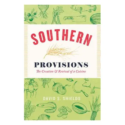 "Southern Provisions: The Creation and Revival of a Cuisine" - "" ("Shields David S.")